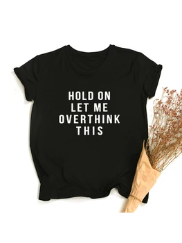 Дръж се, нека премисля тази риза Цитат ризи Tumblr тениска с казвайки тийнейджърски дрехи Дамски ежедневни дрехи